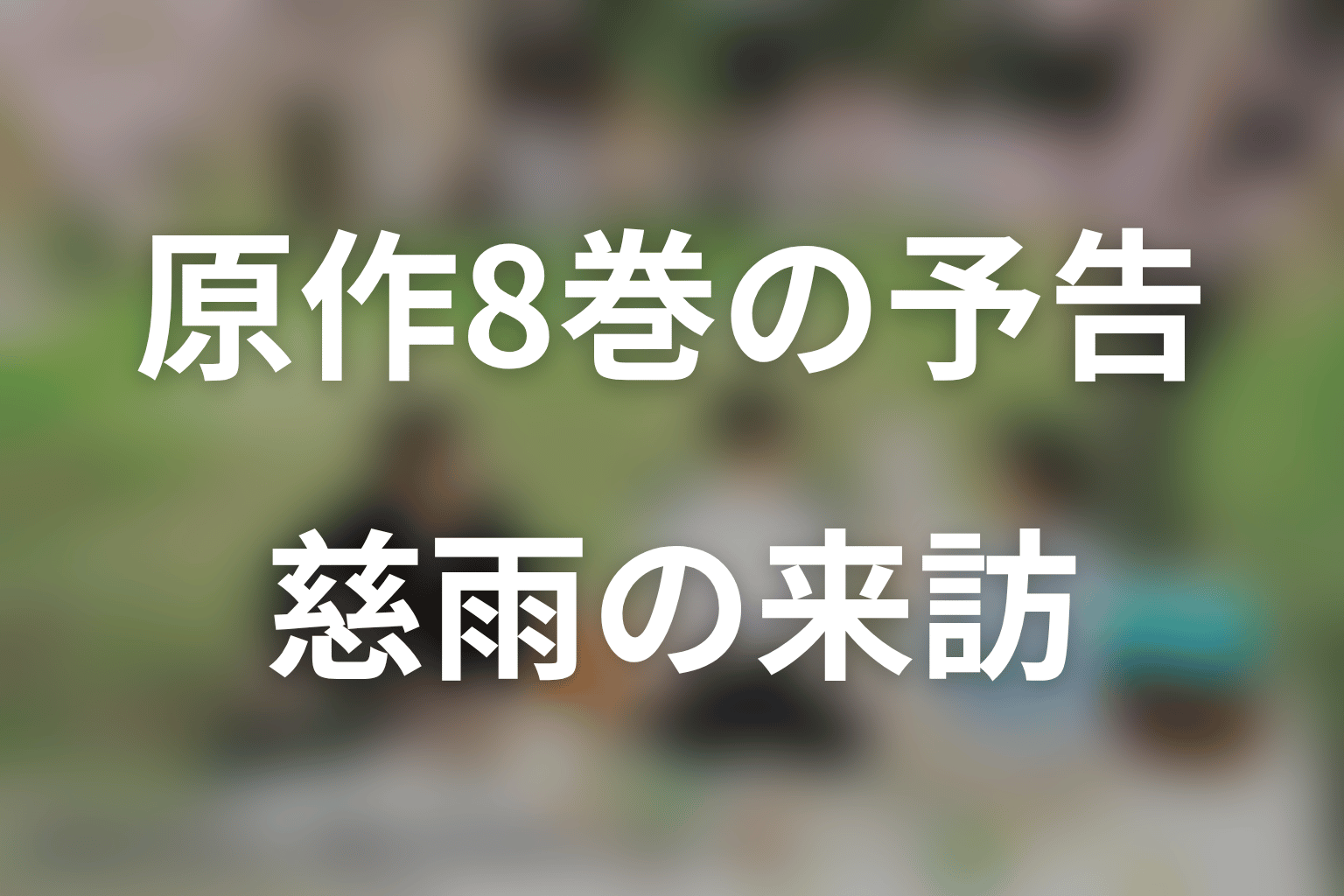 原作8巻のあらすじは?慈雨の来訪と発売前に分かること