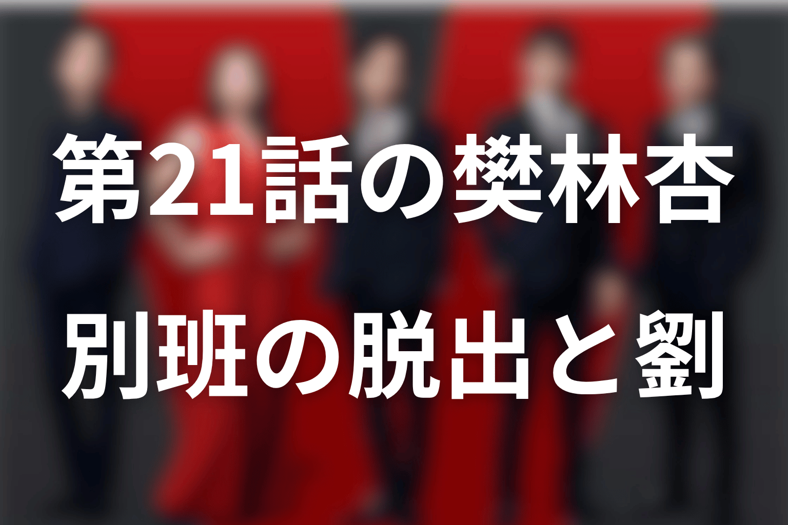第21話の樊林杏は何をした？別班の脱出と劉への対応