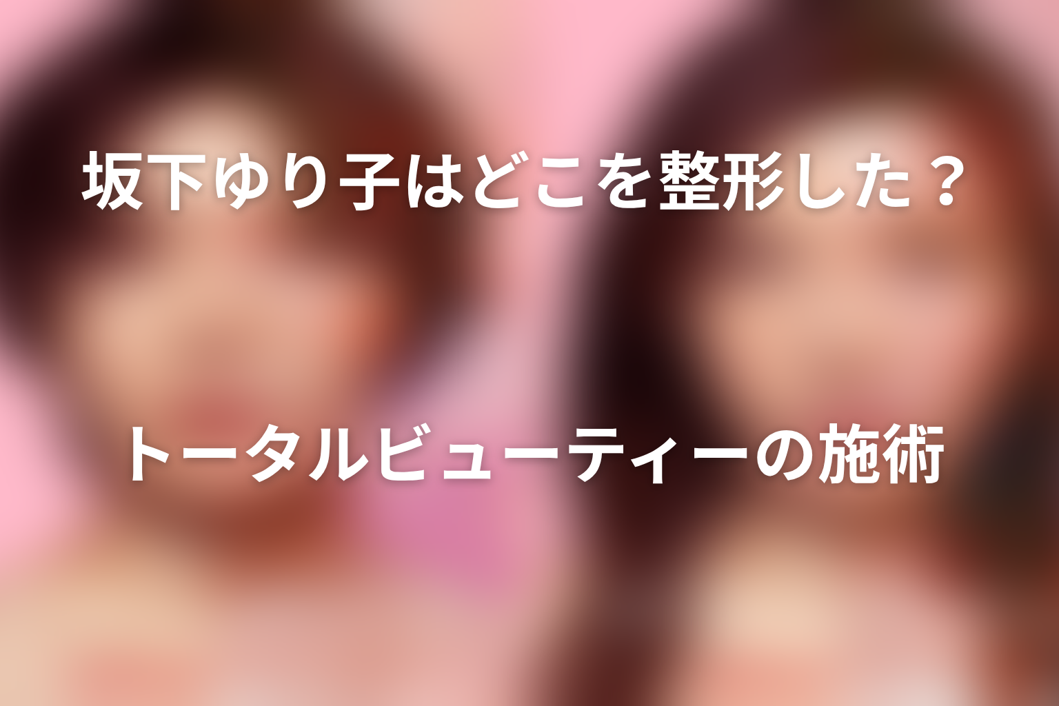坂下ゆり子はどこを整形した?トータルビューティーの施術