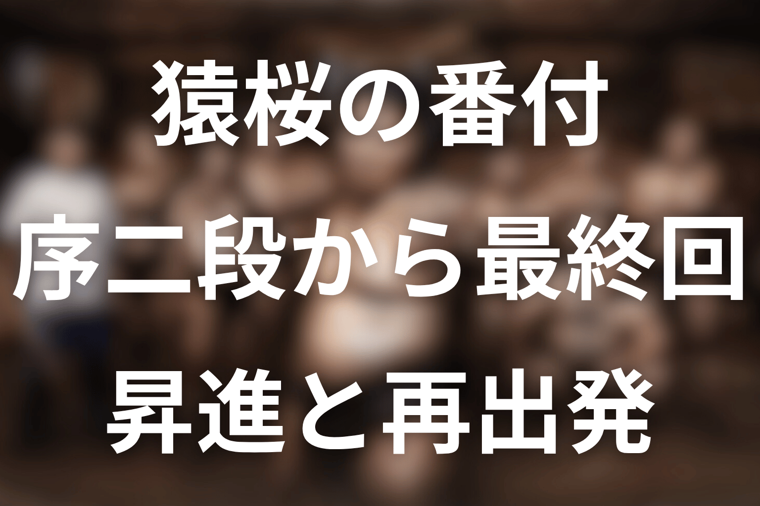 猿桜の番付はどう上がった？序二段から最終回まで