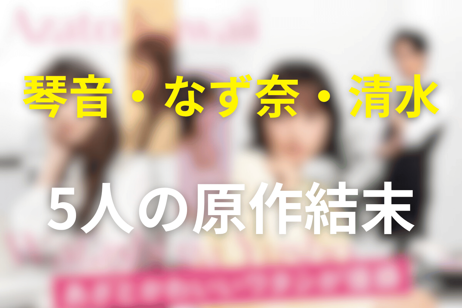 琴音・なず奈・清水・田中・瀬口の原作結末