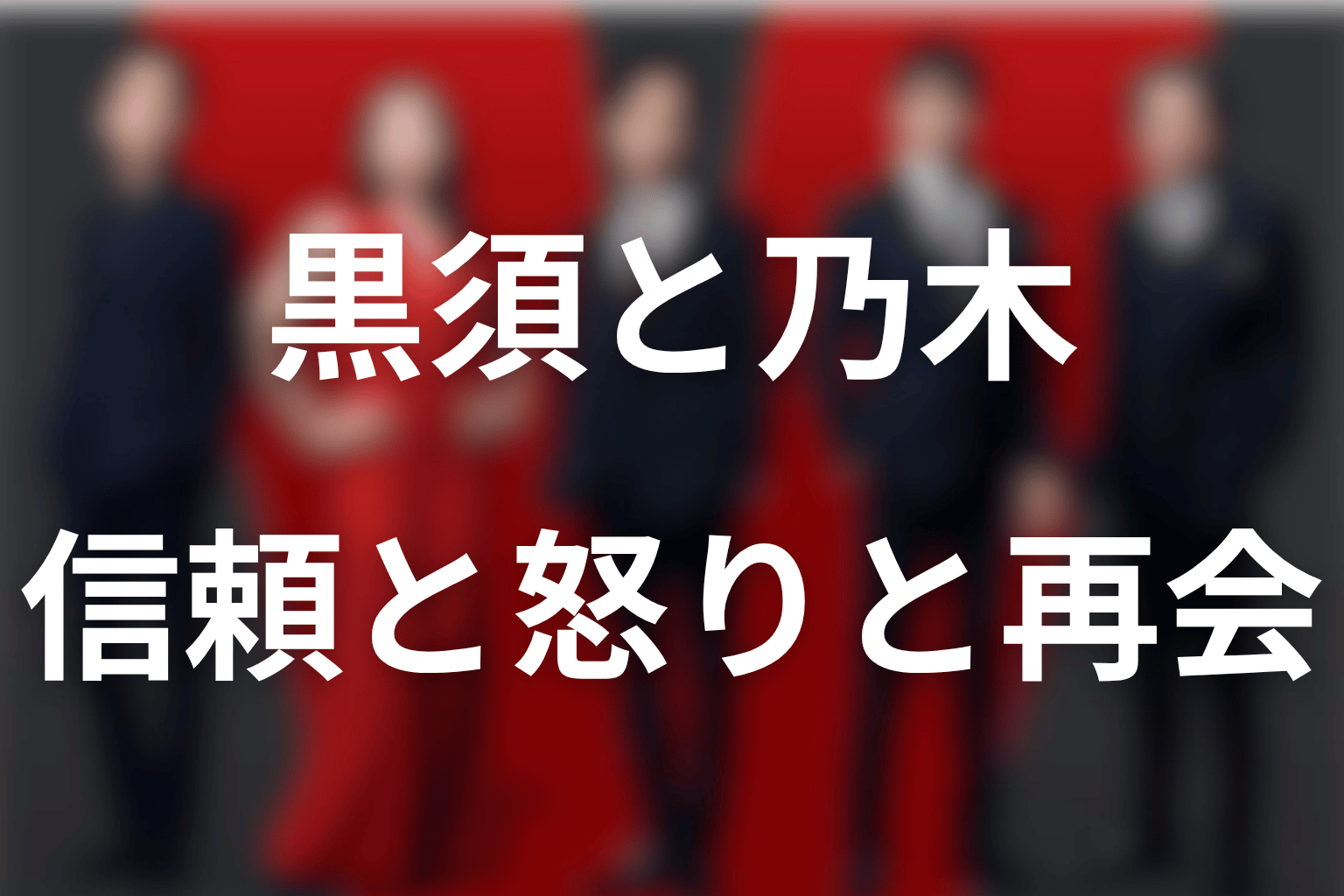 黒須と乃木の関係｜信頼・怒り・再会で変わる相棒の意味