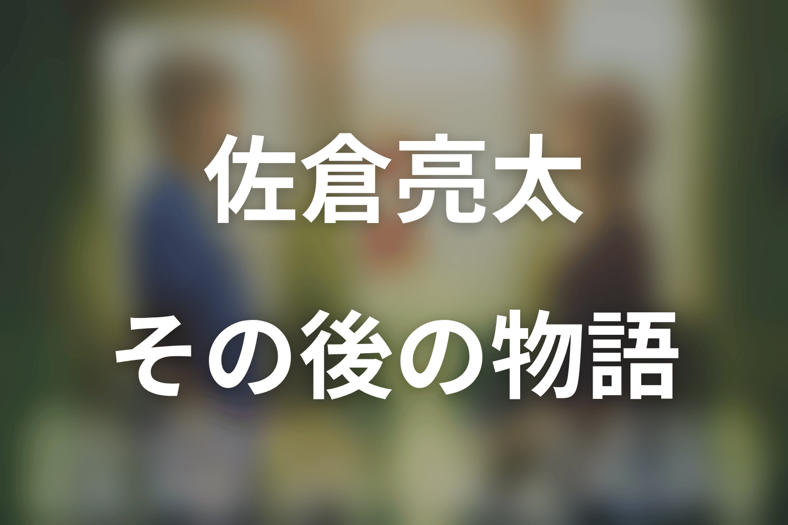 佐倉亮太のその後|アナザーストーリーで中心人物に