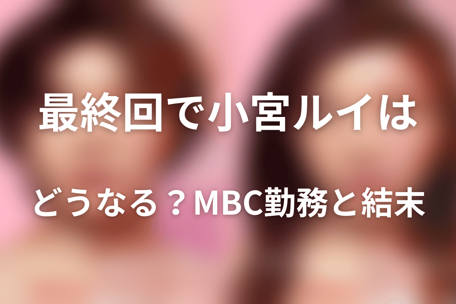最終回で小宮ルイはどうなる？MBC勤務と結末