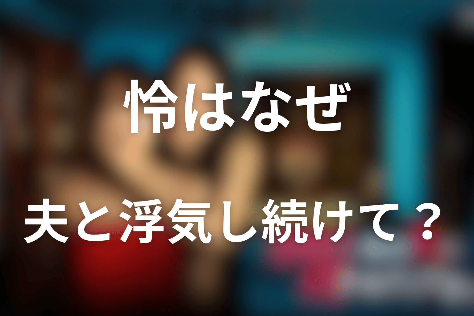怜はなぜ「夫と浮気し続けて」と頼んだのか