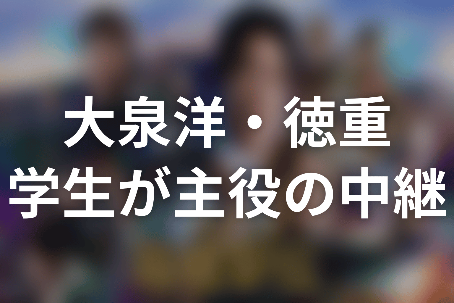 徳重亮が守る「学生を主役にする中継」とは何か