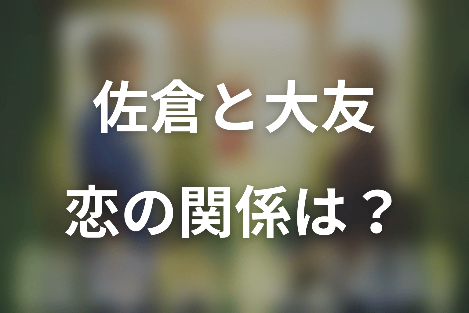 佐倉亮太と大友葉月は恋愛関係?