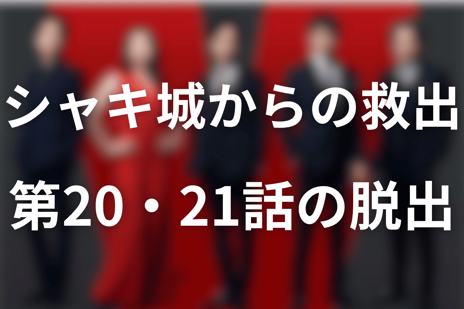 シャキ城からの救出は成功した?第20・21話の突入と脱出