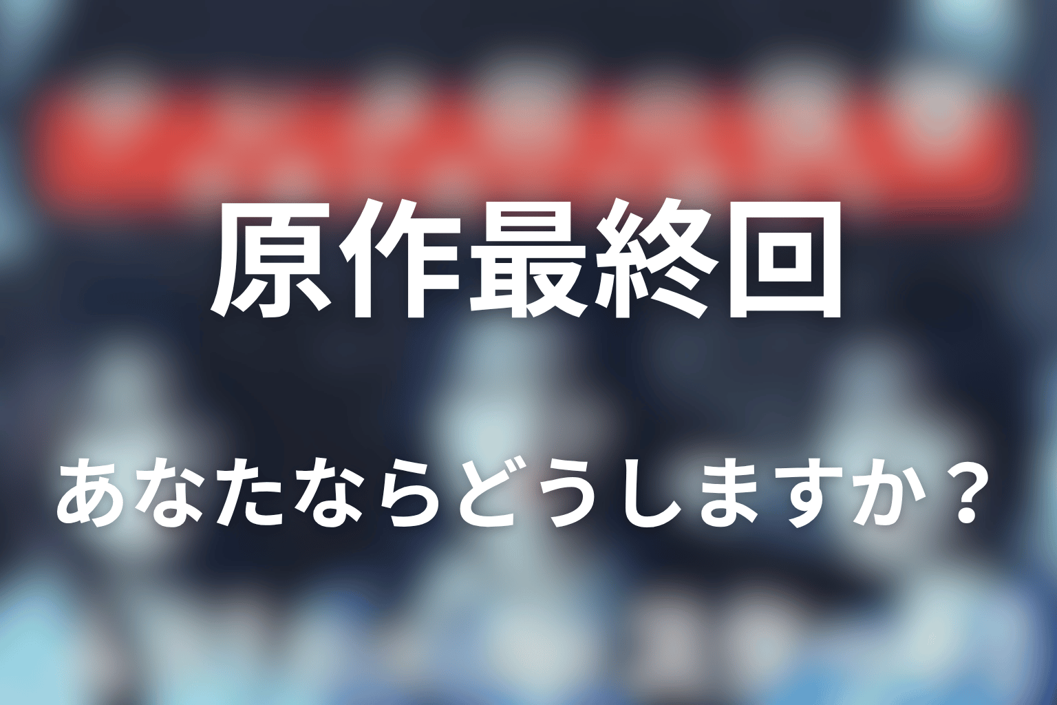 原作最終回「あなたならどうしますか?」の意味
