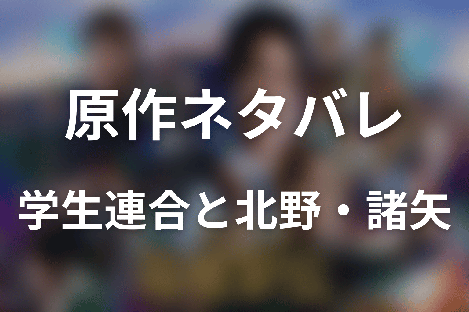 原作ネタバレ｜学生連合の結果と北野・諸矢のその後