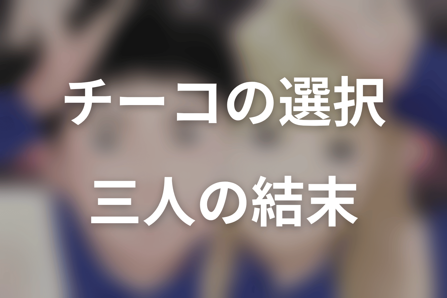 チーコはユーサクを選んだ？三人の結末
