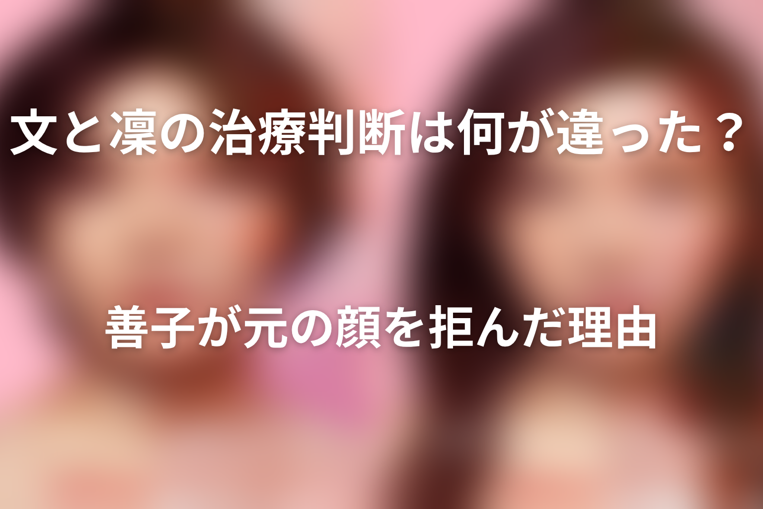文と凜の治療判断は何が違った？善子が元の顔を拒んだ理由