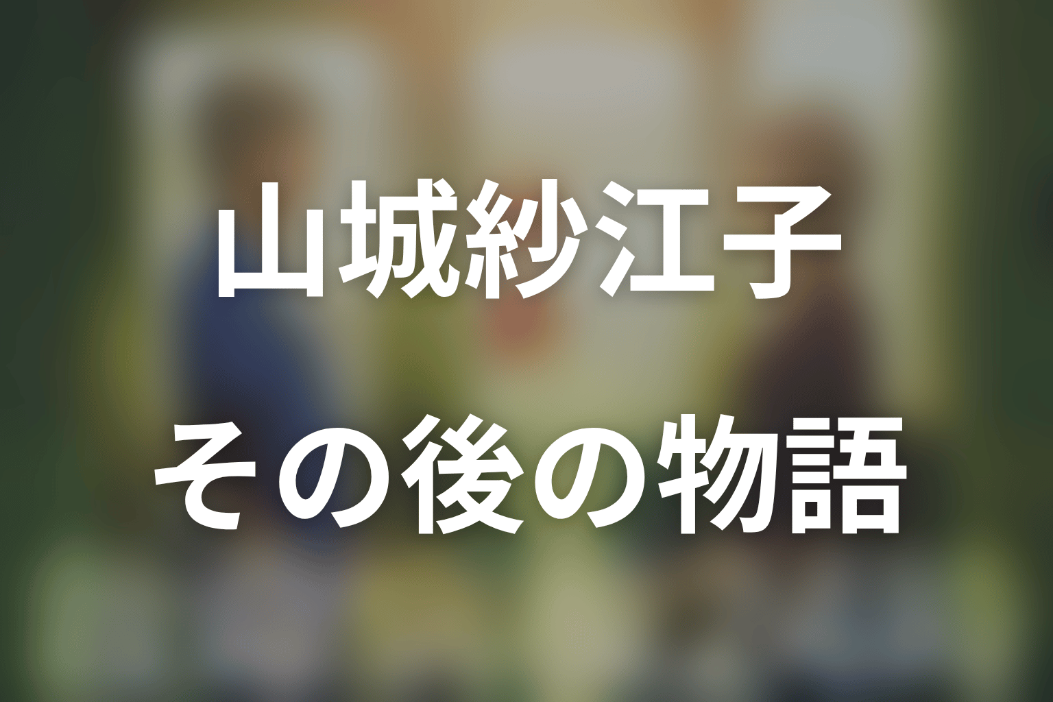 山城紗江子は最後どうなった？