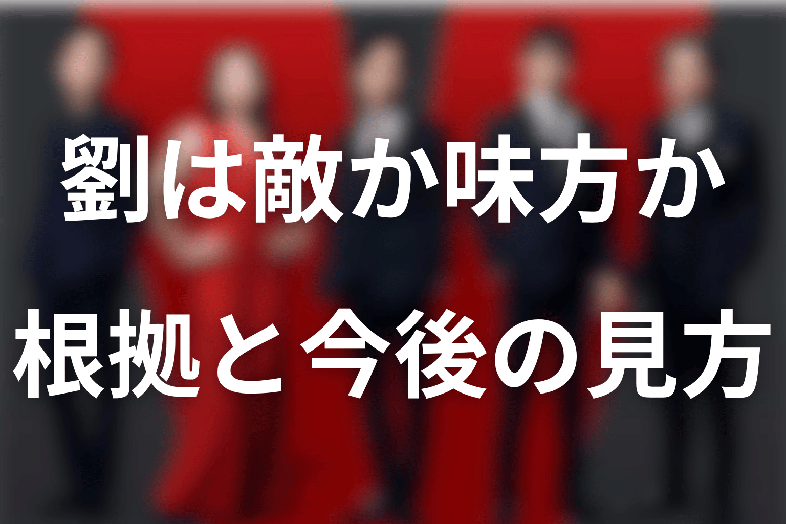 劉銘軒は敵か味方か？第21話までの根拠と今後の見方
