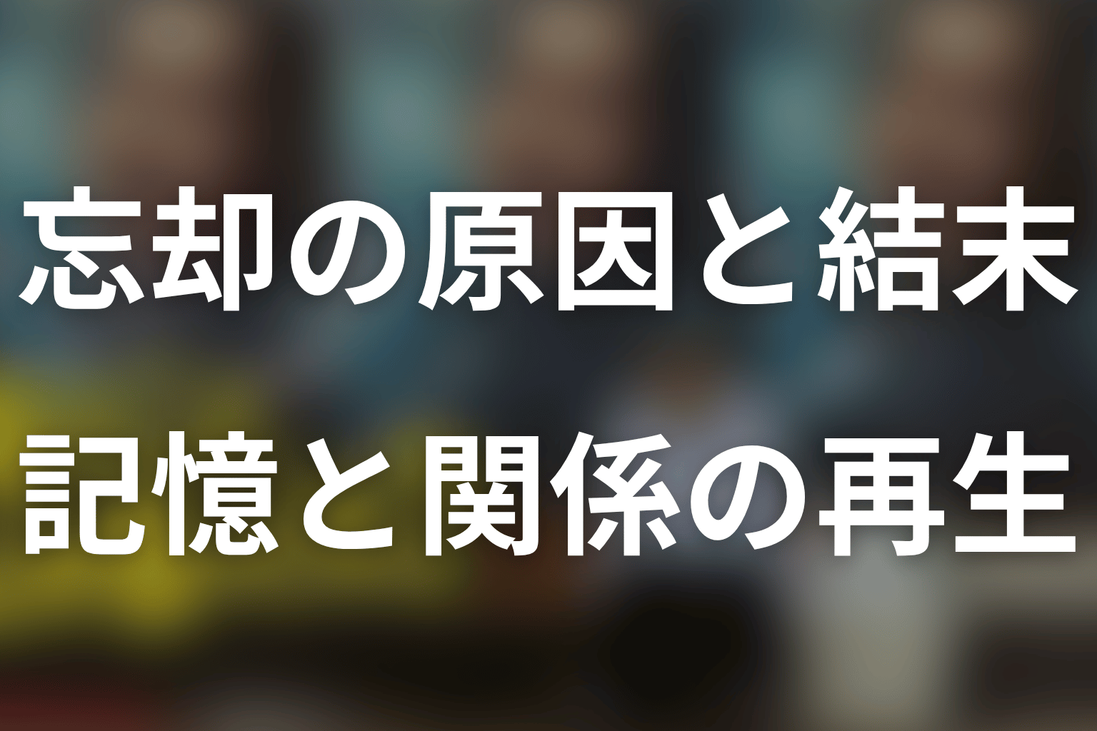 まとめ|忘却の原因と、記憶だけでは戻らない関係を分けて読む