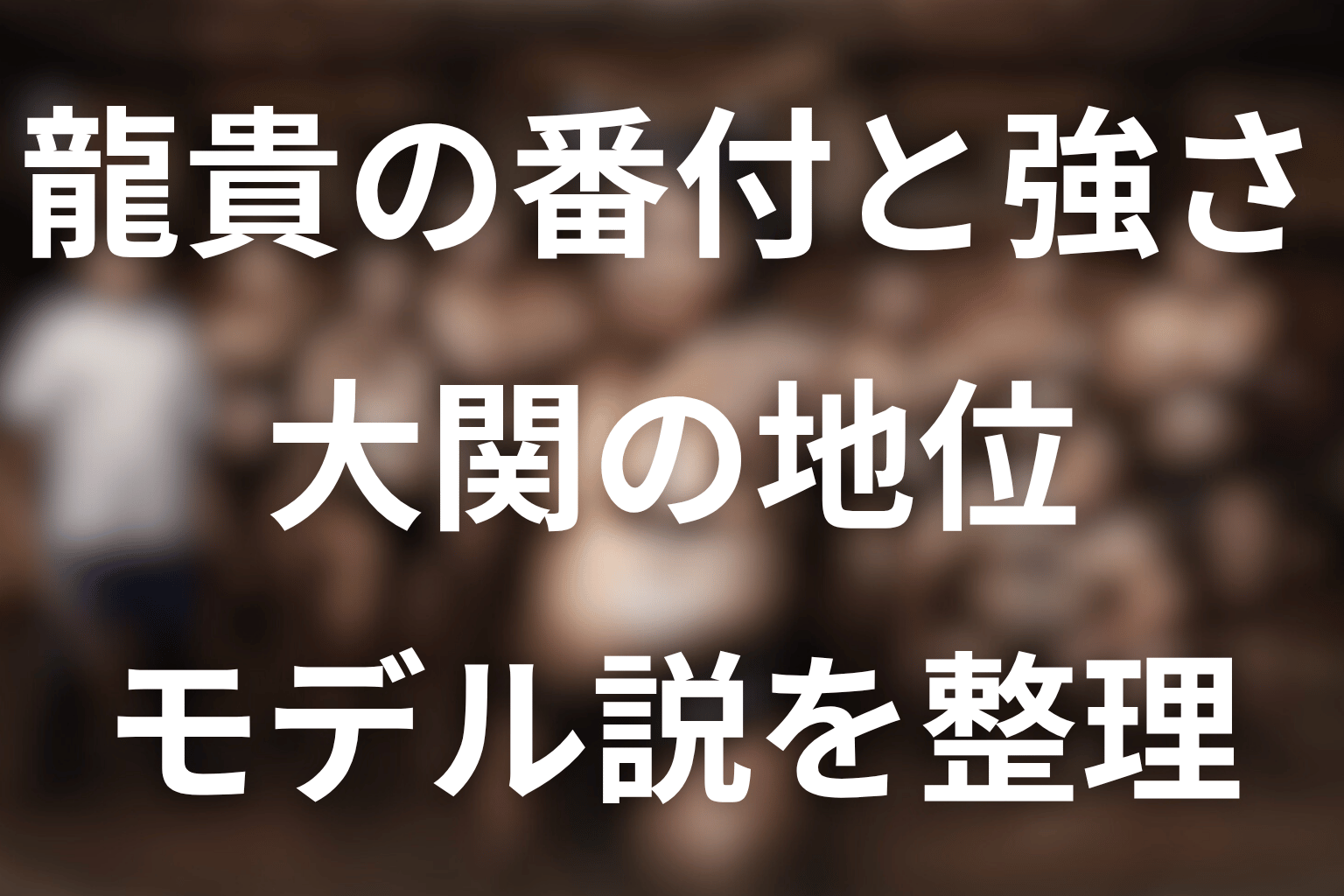 龍貴の番付・強さ・モデルを整理