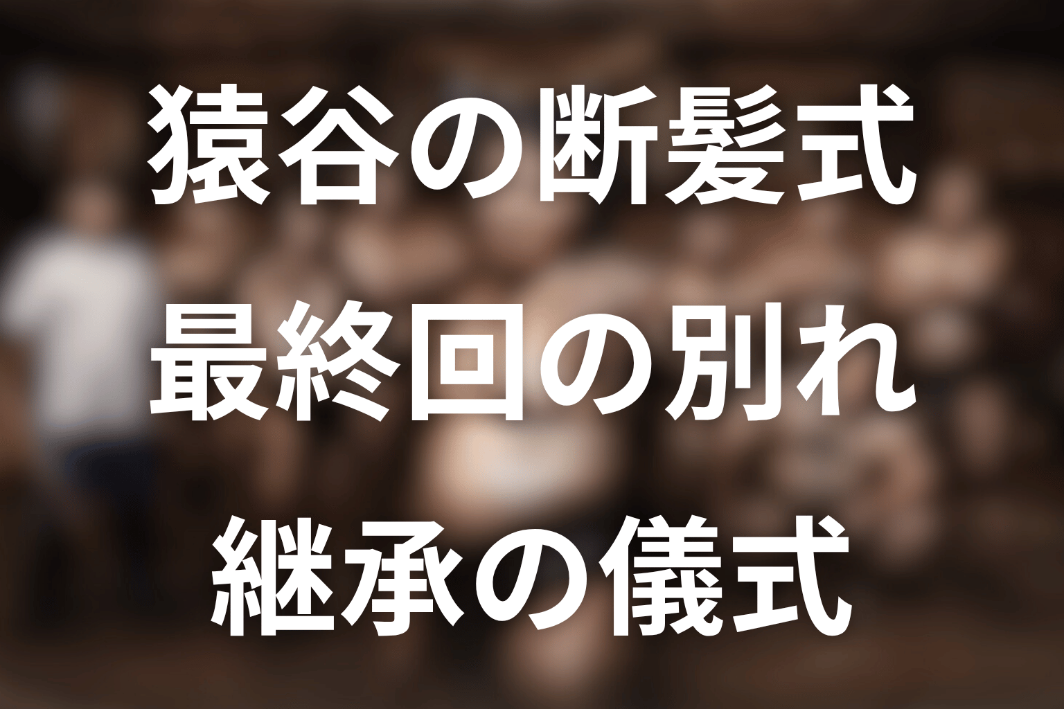 猿谷の断髪式と最終回の意味
