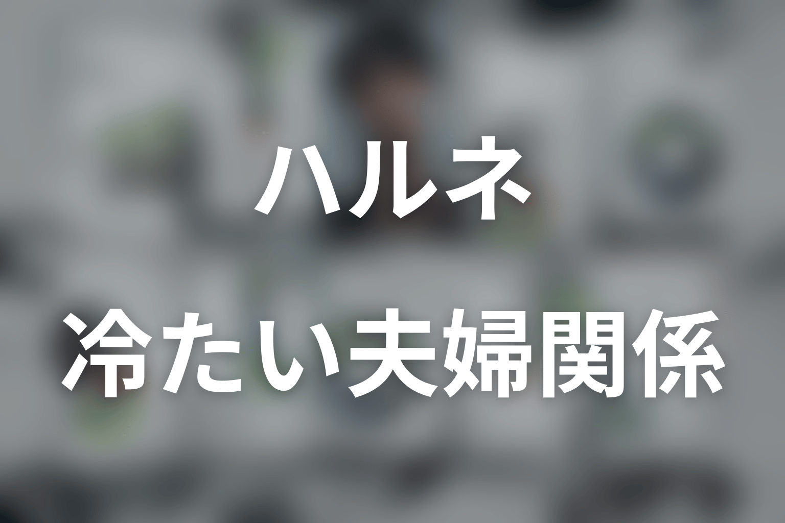 ハルネはなぜ冷たい？二階堂との夫婦関係を考察
