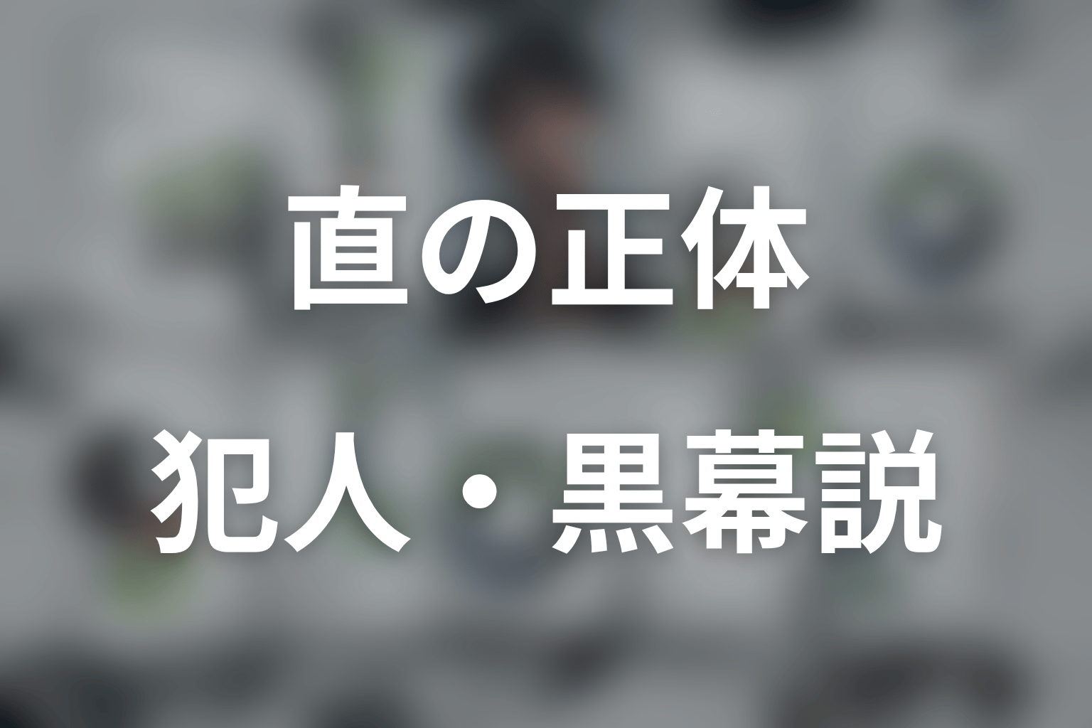 直は犯人・黒幕なのか？怪しい理由と否定材料