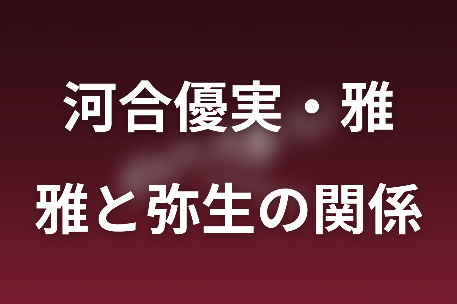 小早川雅と如月弥生の関係｜利用からシスターフッドへ