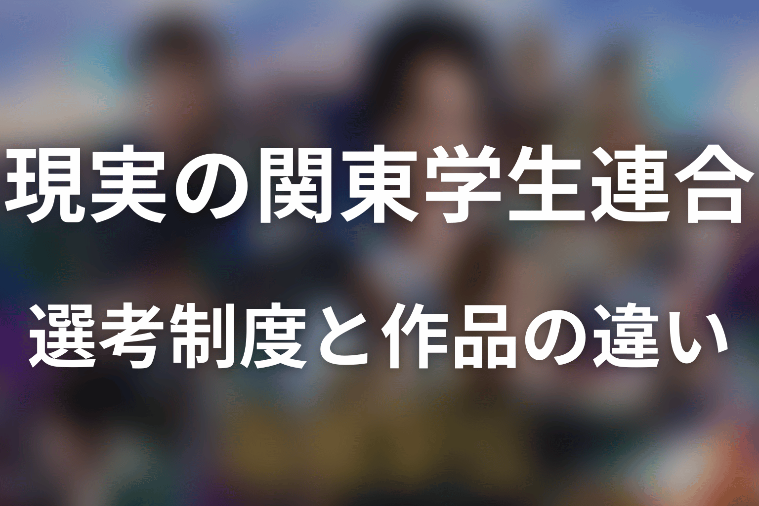 現実の関東学生連合は？第102回からの選考制度と作品の違い