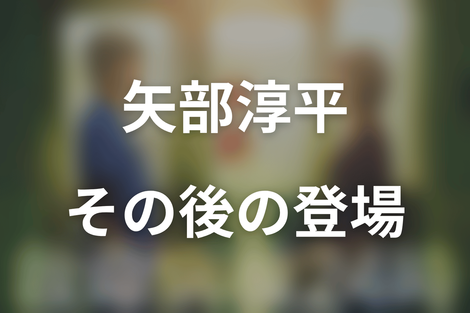 矢部淳平のその後｜2002年・2005年スペシャルにも登場