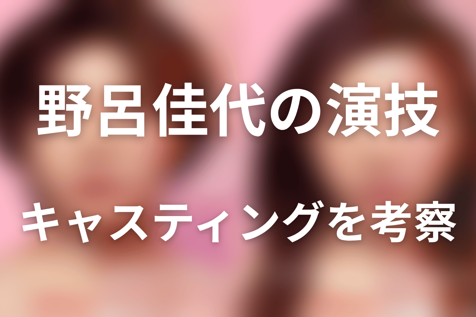 野呂佳代の演技・キャスティングを考察