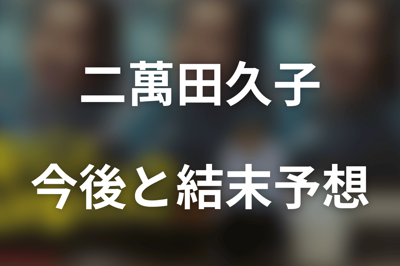 二萬田久子の今後と結末を予想