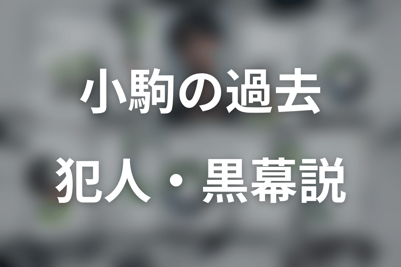 小駒は犯人・黒幕なのか？主人公に向けられる疑いを整理