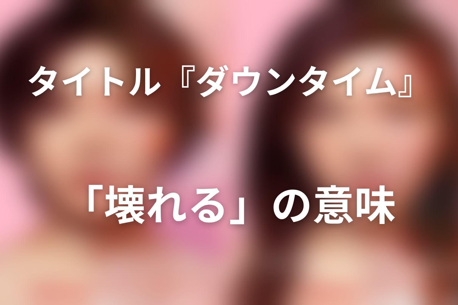 結末が示したタイトル『ダウンタイム』と最終回「壊れる」の意味