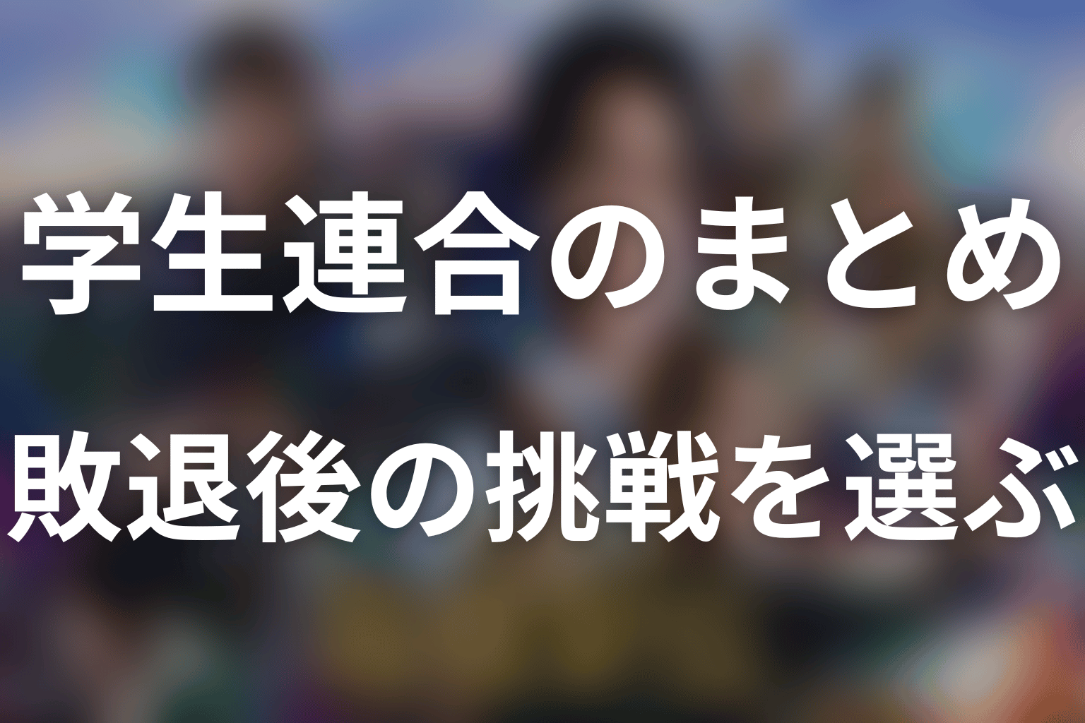 まとめ｜学生連合は、敗退後にも自分の挑戦を選び直すチーム