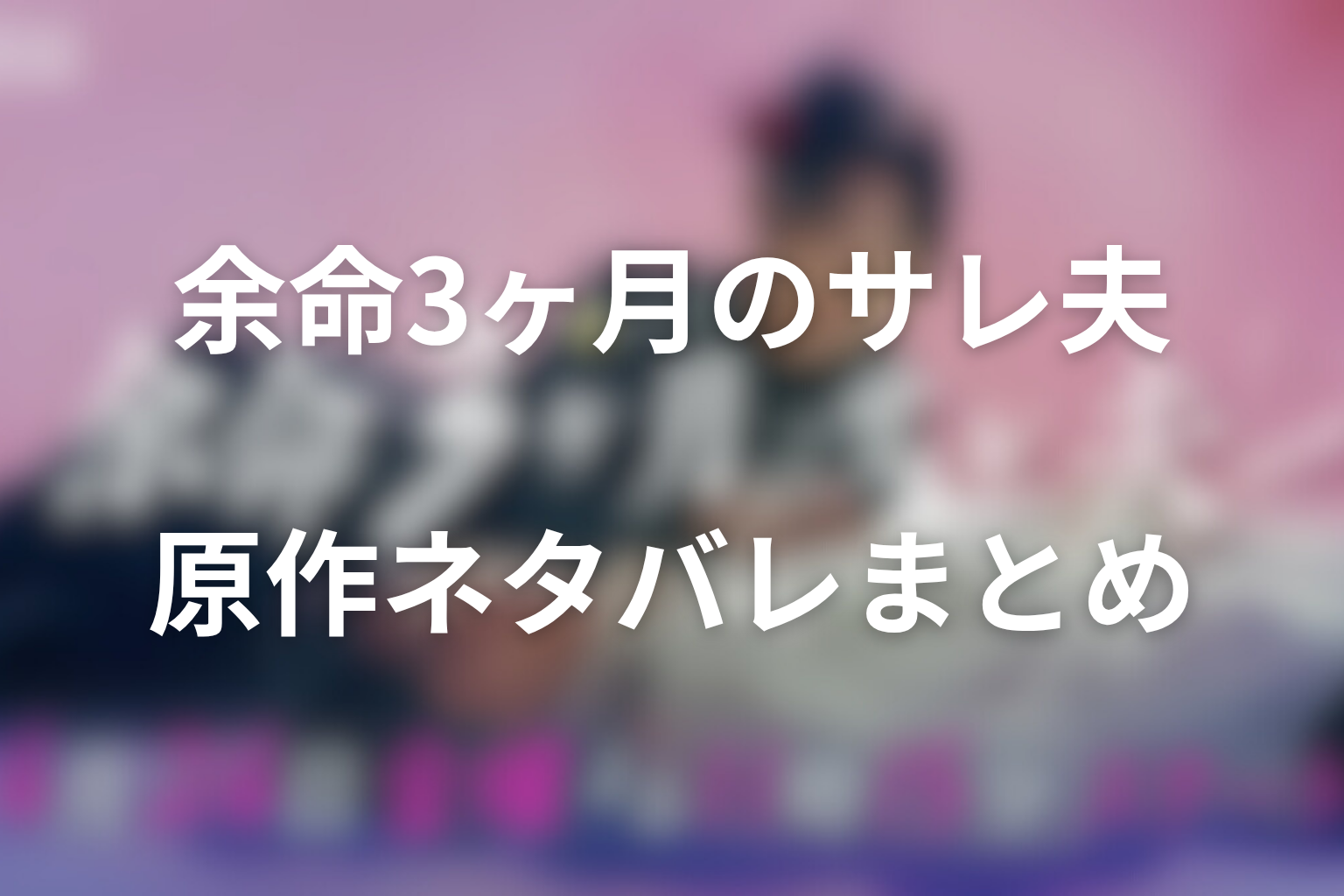 余命3ヶ月のサレ夫の原作ネタバレまとめ