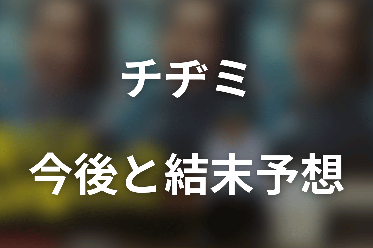 チヂミの今後と結末を予想