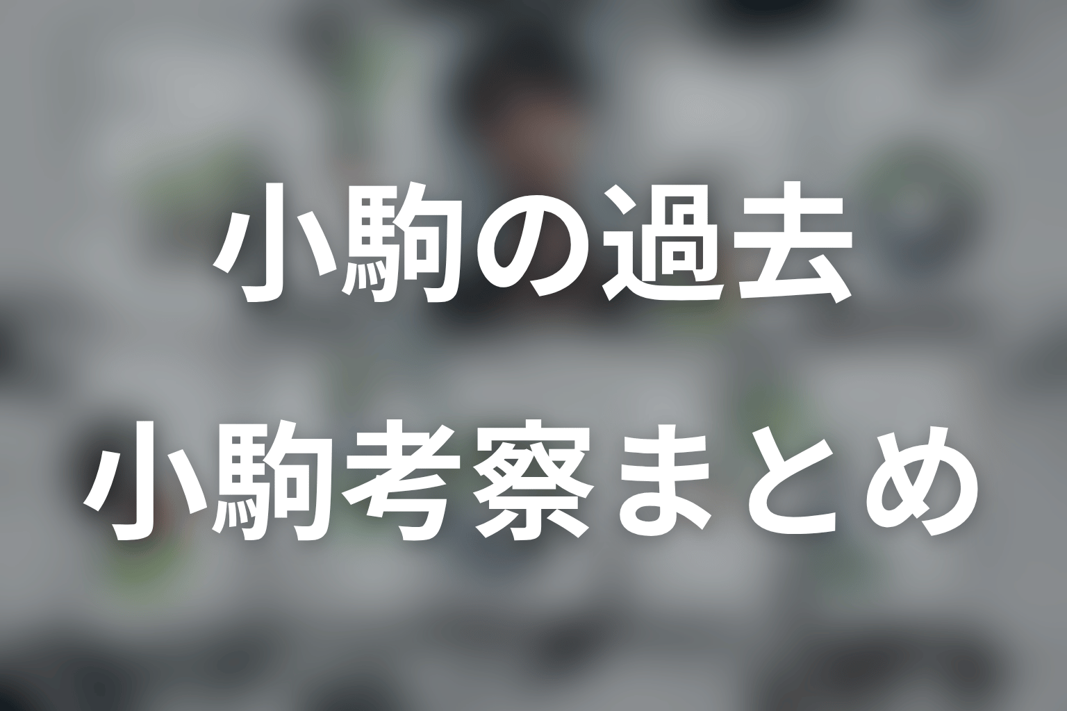 まとめ｜小駒の物語は信じるために疑う強さを得る物語