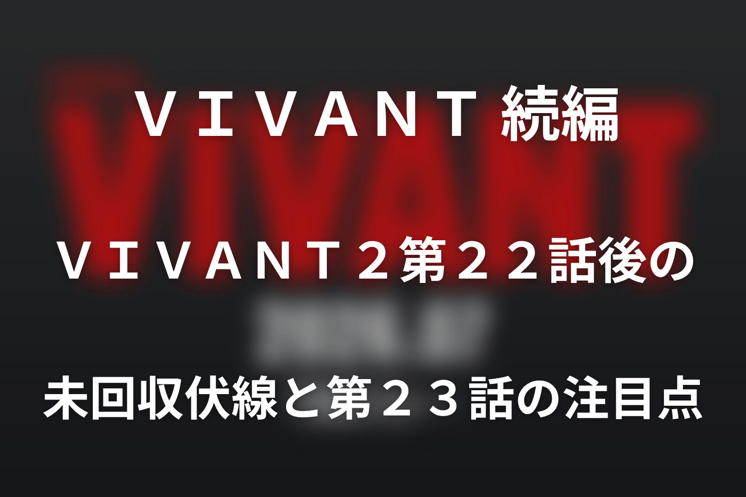 VIVANT2第22話後の未回収伏線と第23話の注目点