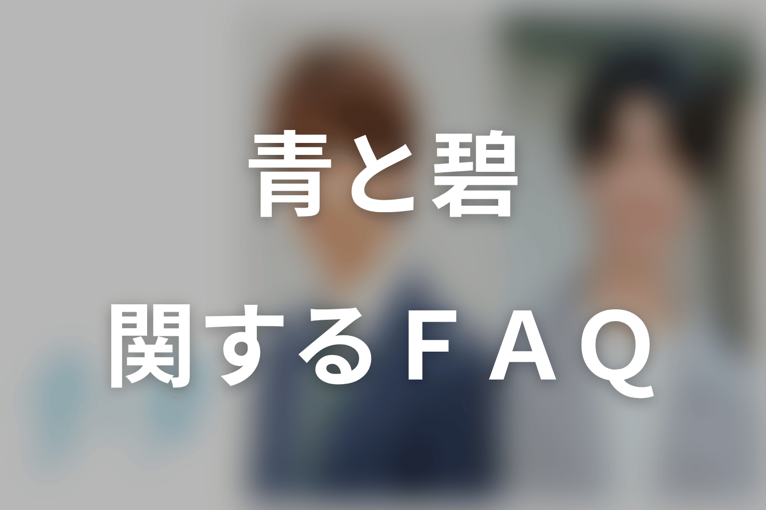 ドラマ「青と碧」に関するFAQ