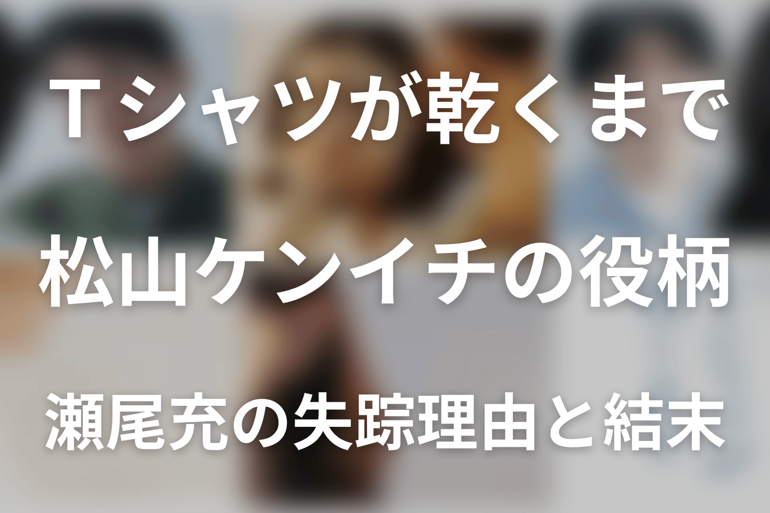 「Tシャツが乾くまで」松山ケンイチは何役?瀬尾充の失踪理由と結末を考察