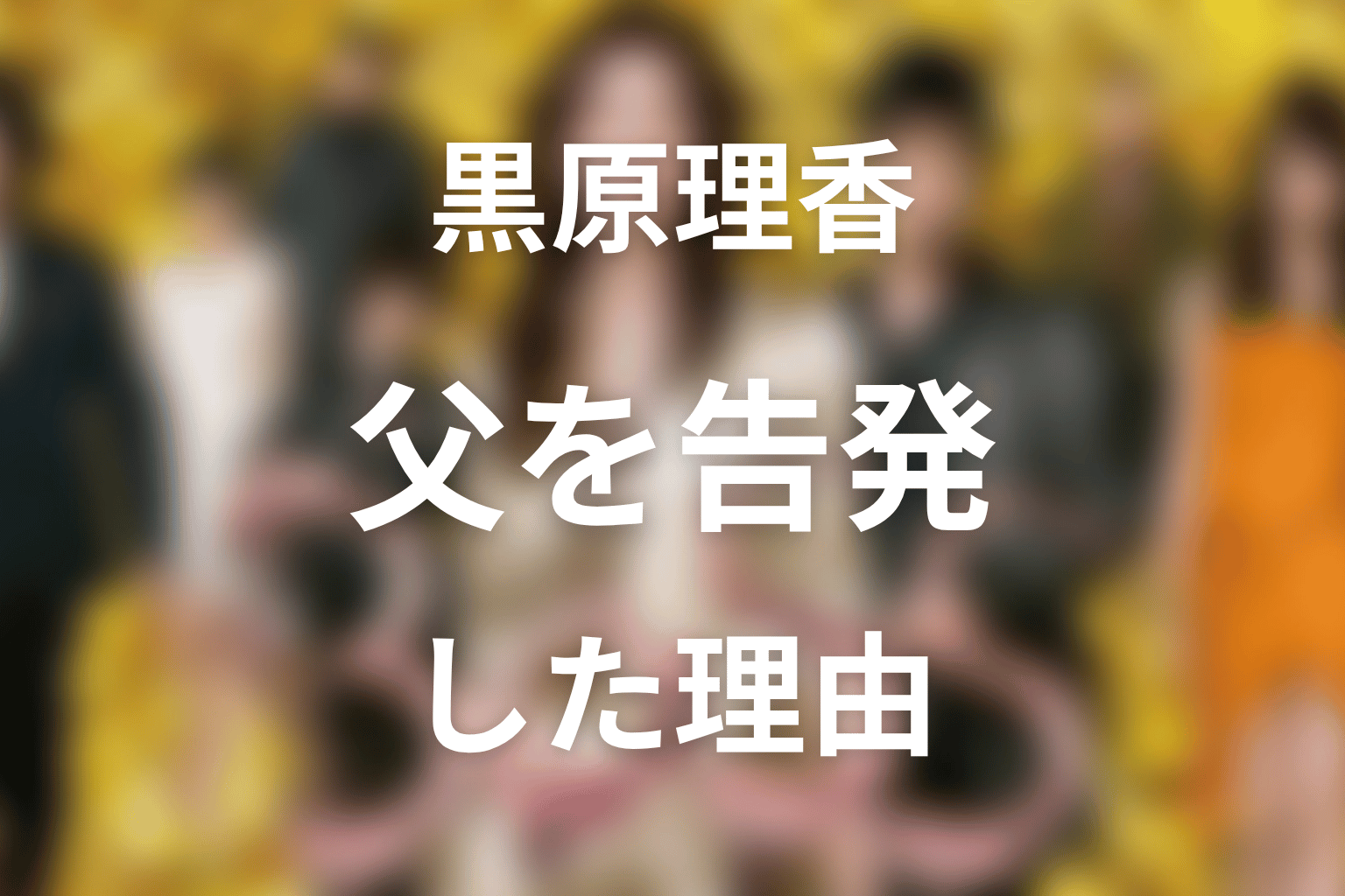 黒原理香はなぜ父を告発した？親子関係の結末