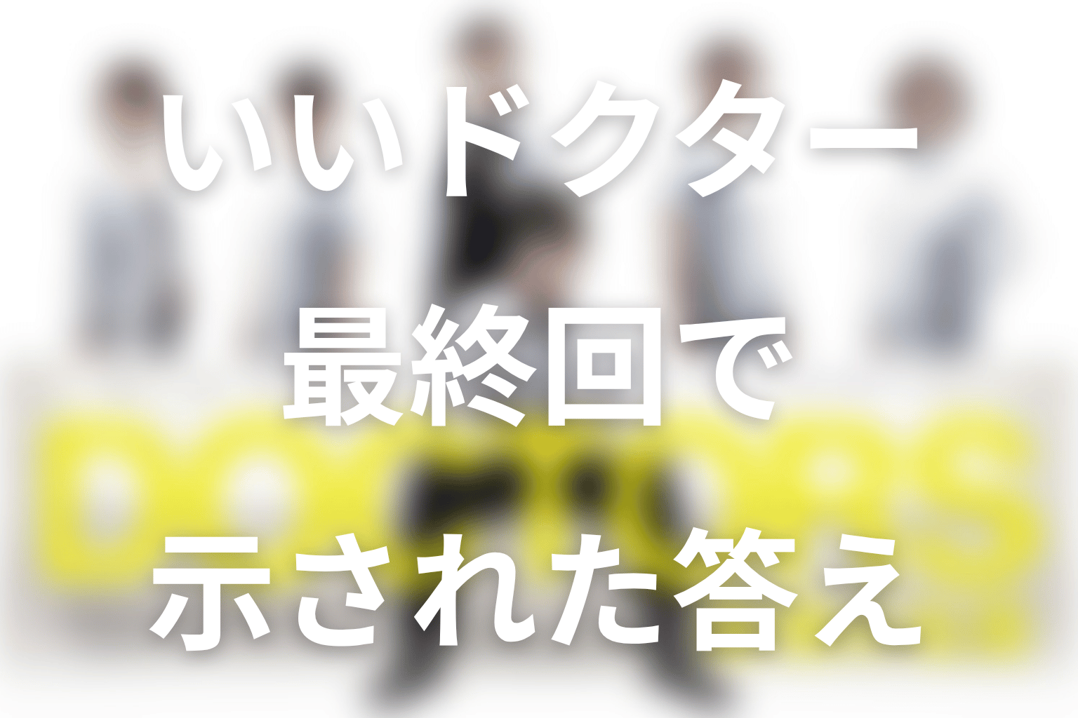 「いいドクター」とは誰?最終回で示された答えを考察