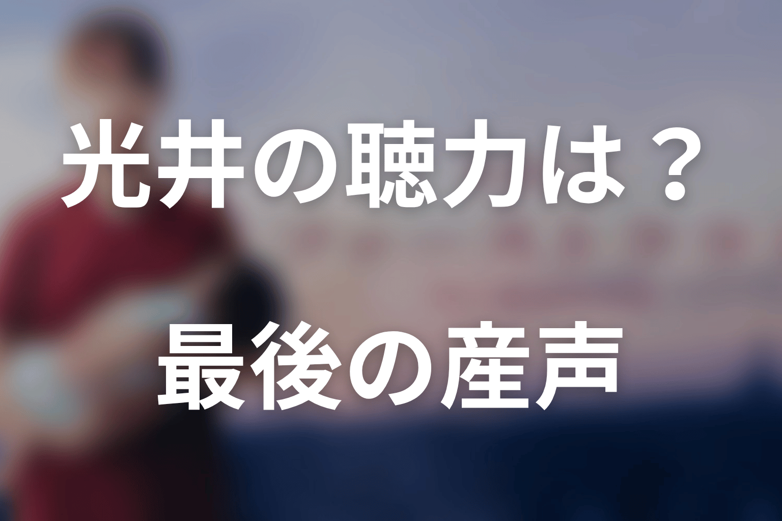 光井の聴力は戻った？最後の産声の意味を考察