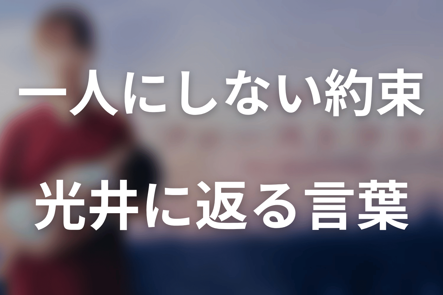 「一人にはしませんから」の意味は？最終回で反転した約束