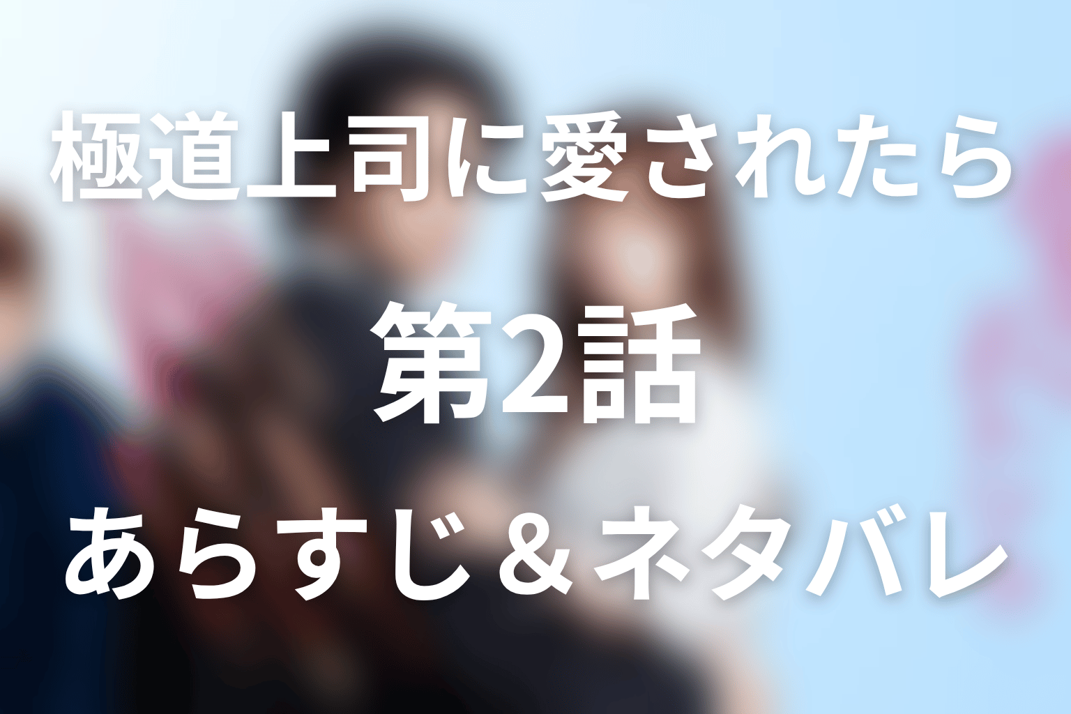 ドラマ「極道上司に愛されたら」第2話のネタバレ＆感想考察。勇人に追い詰められた真琴を蓮が救出