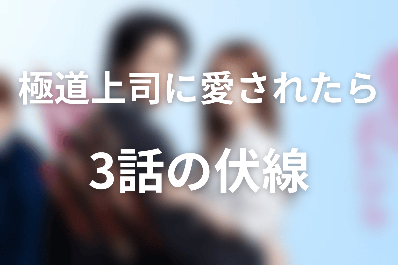 ドラマ「極道上司に愛されたら」第3話の伏線