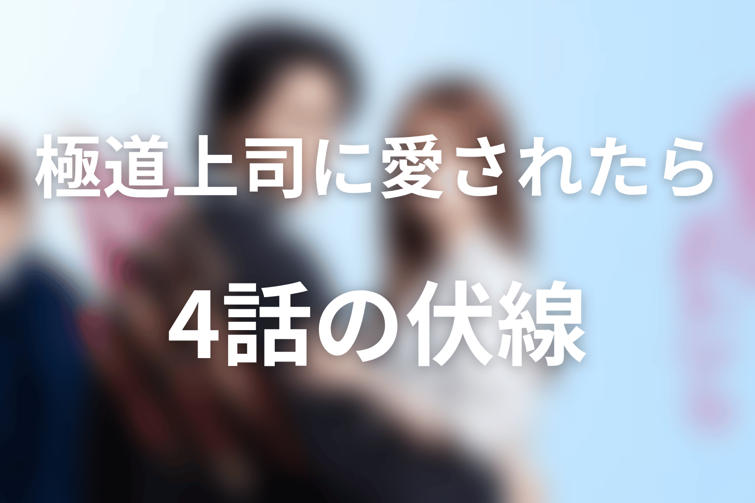 ドラマ「極道上司に愛されたら」第4話の伏線