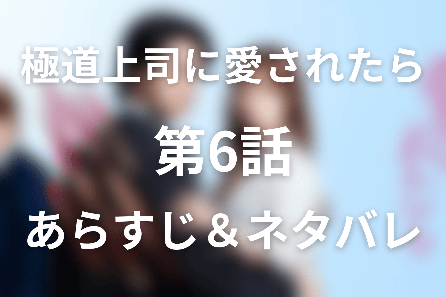 ドラマ「極道上司に愛されたら」第6話のネタバレ＆感想考察。真琴が母と決別、虎の告白後に拉致