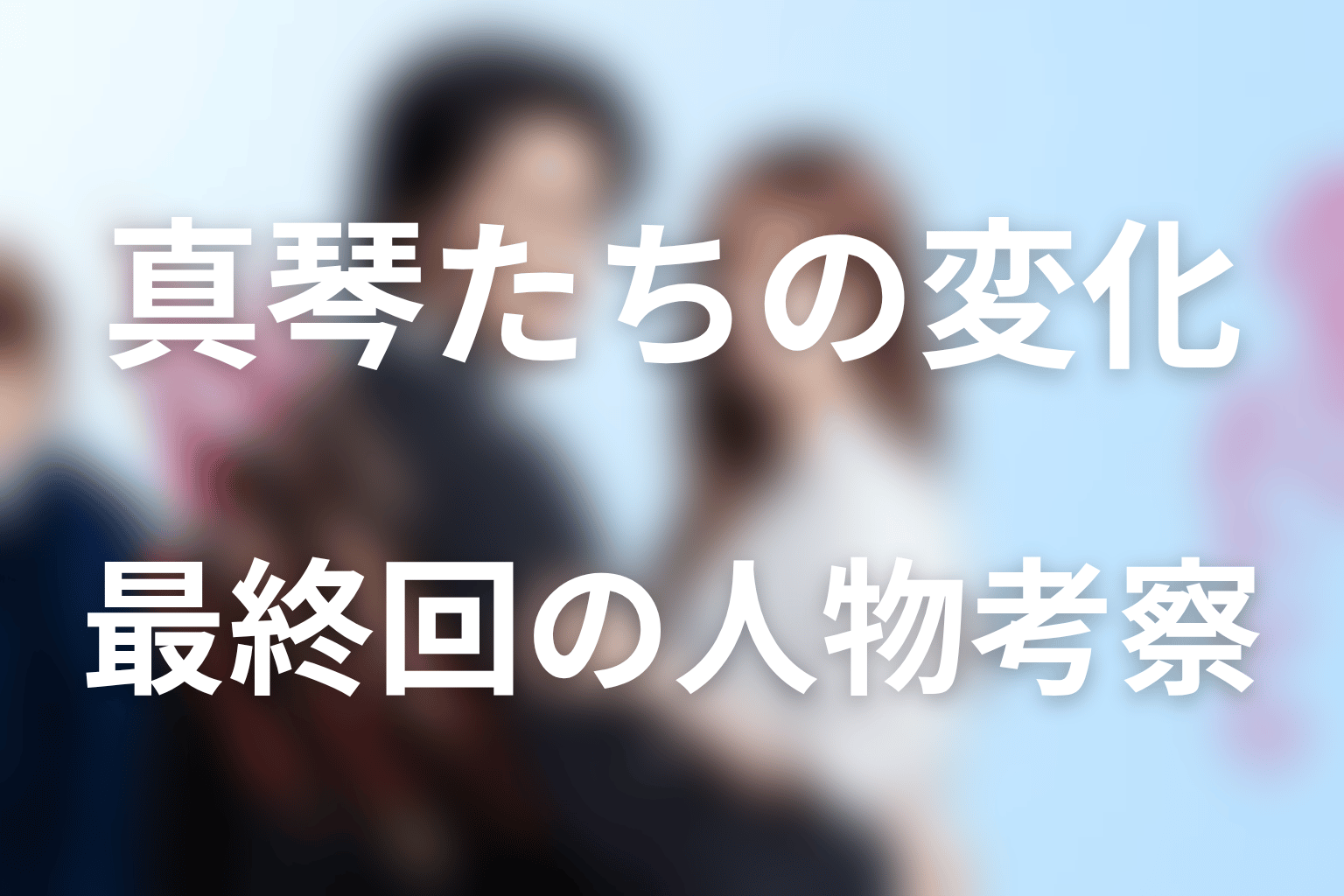 主要人物は最終回までにどう変わった？人物考察