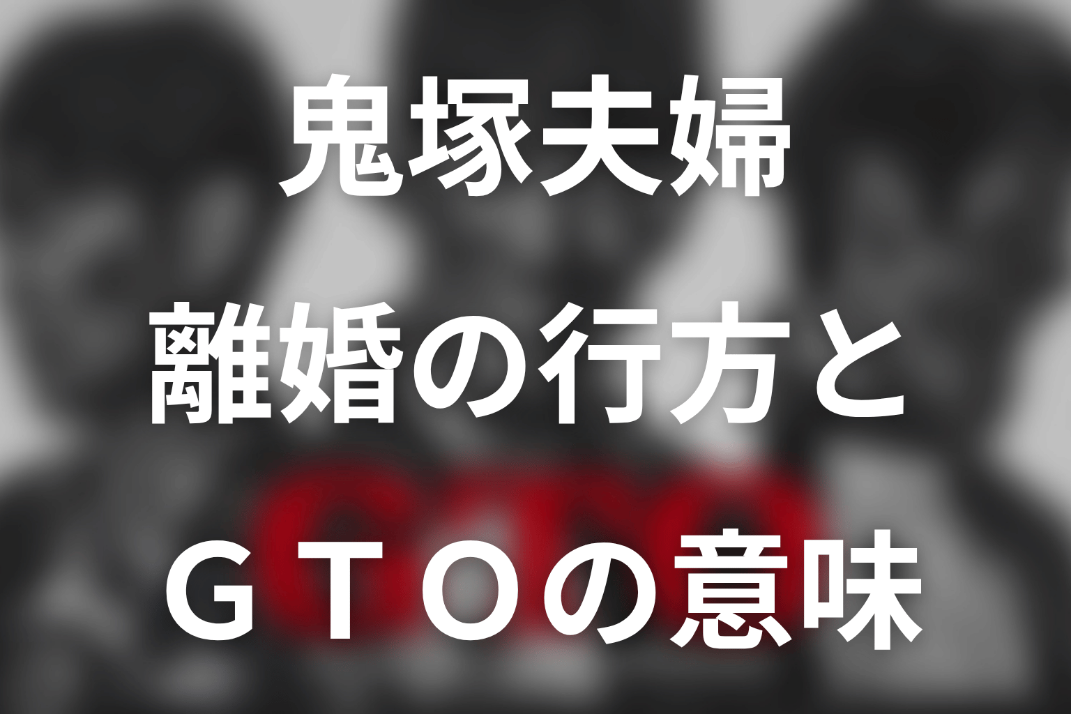 鬼塚とあずさは離婚した？夫婦の結末と「GTO」の意味