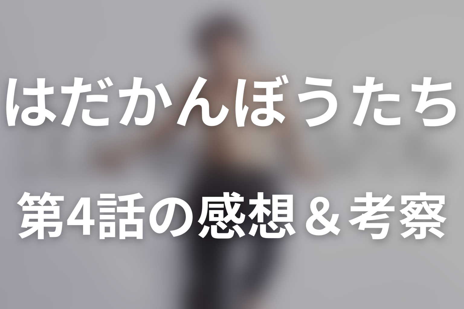 はだかんぼうたち 4話 感想・考察画像