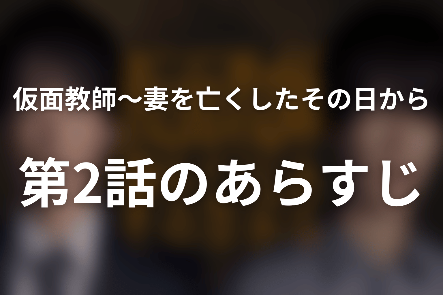 仮面教師~妻を亡くしたその日から 2話 あらすじ画像