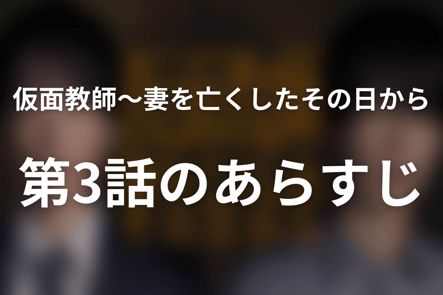 仮面教師～妻を亡くしたその日から 3話 あらすじ画像